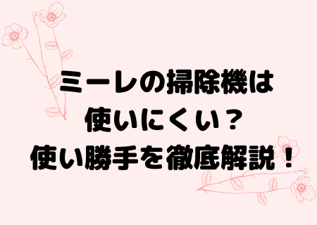 ミーレの掃除機は使いにくい?コストコで買えるの?修理や口コミについて徹底解説! ミーレの掃除機は使いにくい?コストコで買えるの?修理や口コミについて徹底解説!