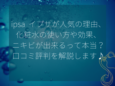 Ipsa イプサが人気の理由 化粧水の使い方や効果 ニキビが出来るって本当 口コミ評判を解説します ママと子供のｈａｐｐｙ ｌｉｆｅ